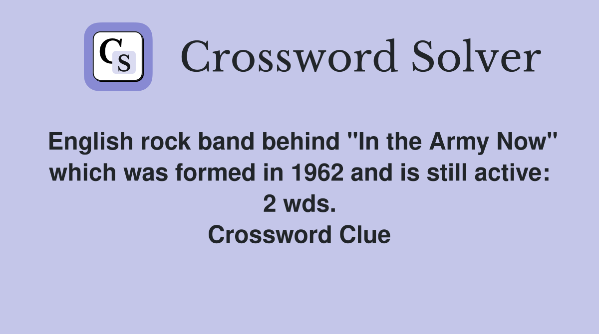 English rock band behind "In the Army Now" which was formed in 1962 and is still active: 2 wds. Crossword Clue