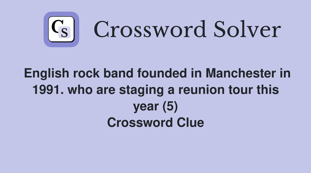 English rock band founded in Manchester in 1991. who are staging a reunion tour this year (5) Crossword Clue