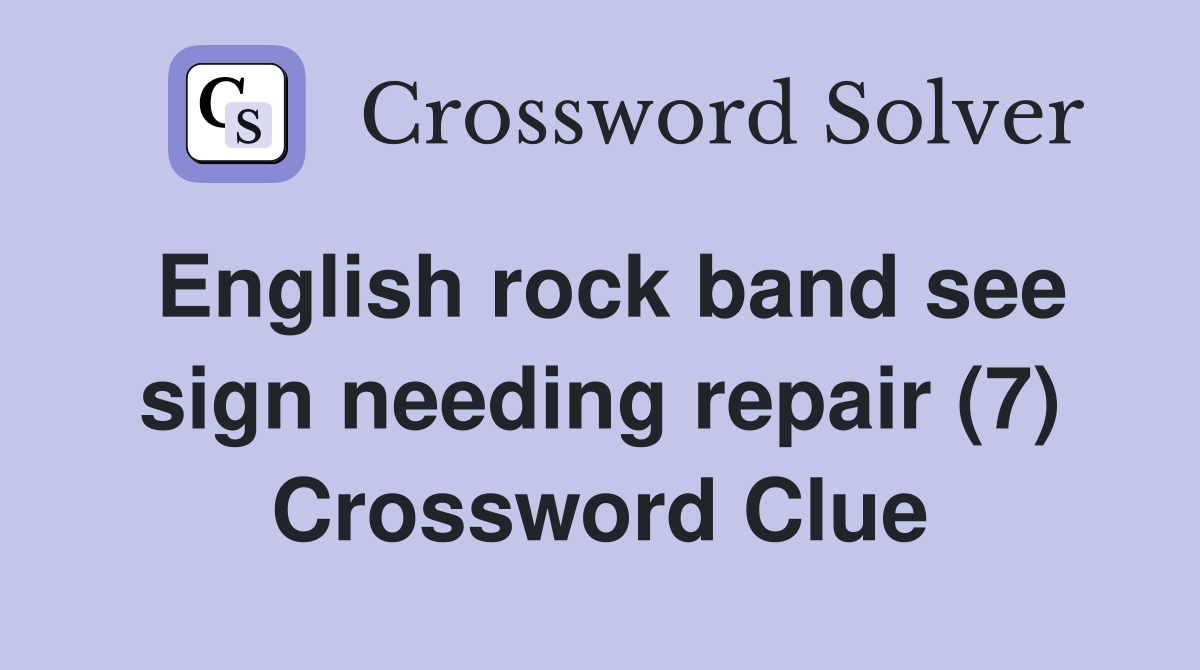 English rock band see sign needing repair (7) Crossword Clue