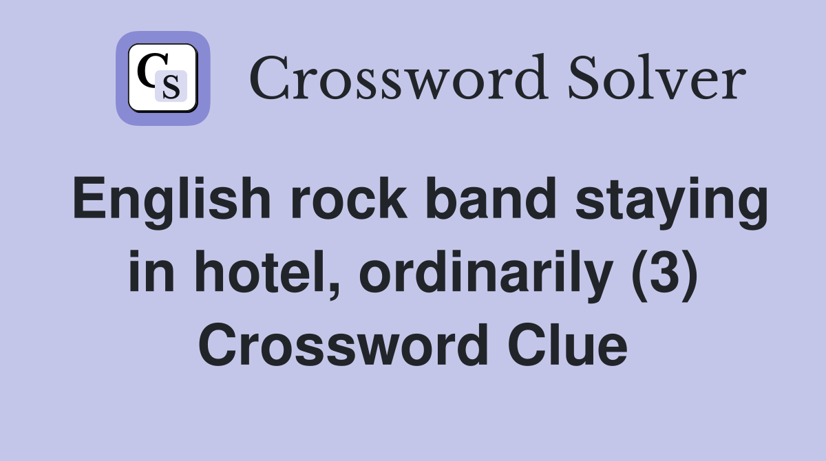 English rock band staying in hotel, ordinarily (3) Crossword Clue