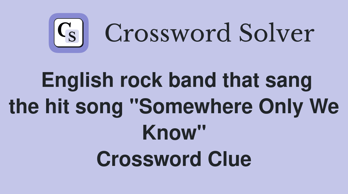 English rock band that sang the hit song "Somewhere Only We Know" Crossword Clue