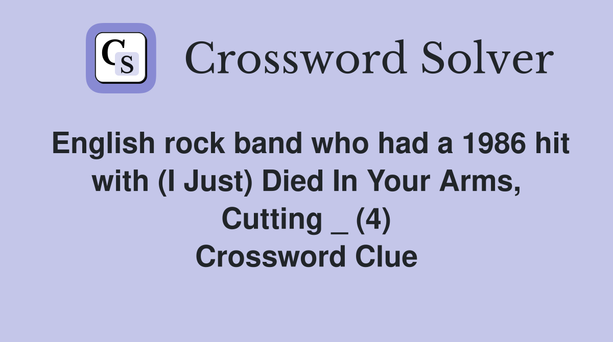 English rock band who had a 1986 hit with (I Just) Died In Your Arms, Cutting _ (4) Crossword Clue