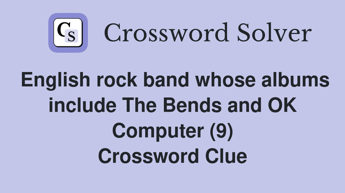 English rock band whose albums include The Bends and OK Computer (9) Crossword Clue