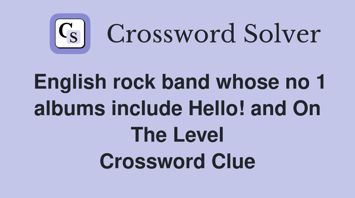 English rock band whose no 1 albums include Hello! and On The Level Crossword Clue