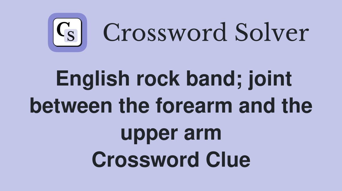 English rock band; joint between the forearm and the upper arm Crossword Clue