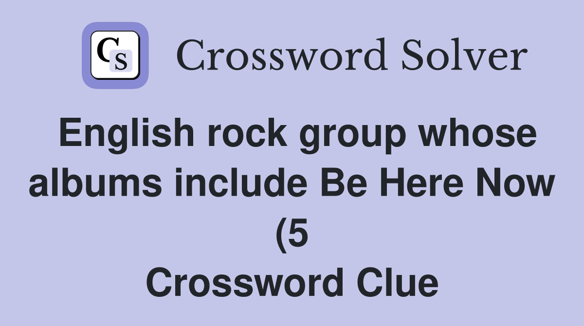 English rock group whose albums include Be Here Now (5) Crossword English rock group whose albums include Be Here Now (5) Crossword
