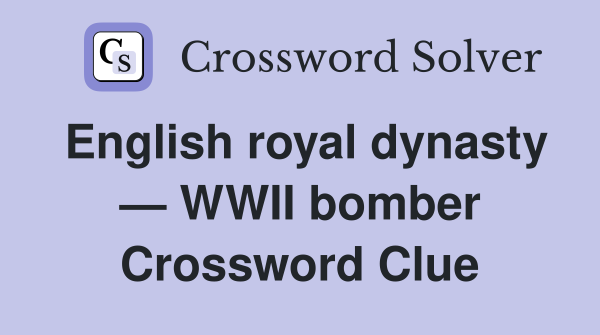 English royal dynasty — WWII bomber Crossword Clue