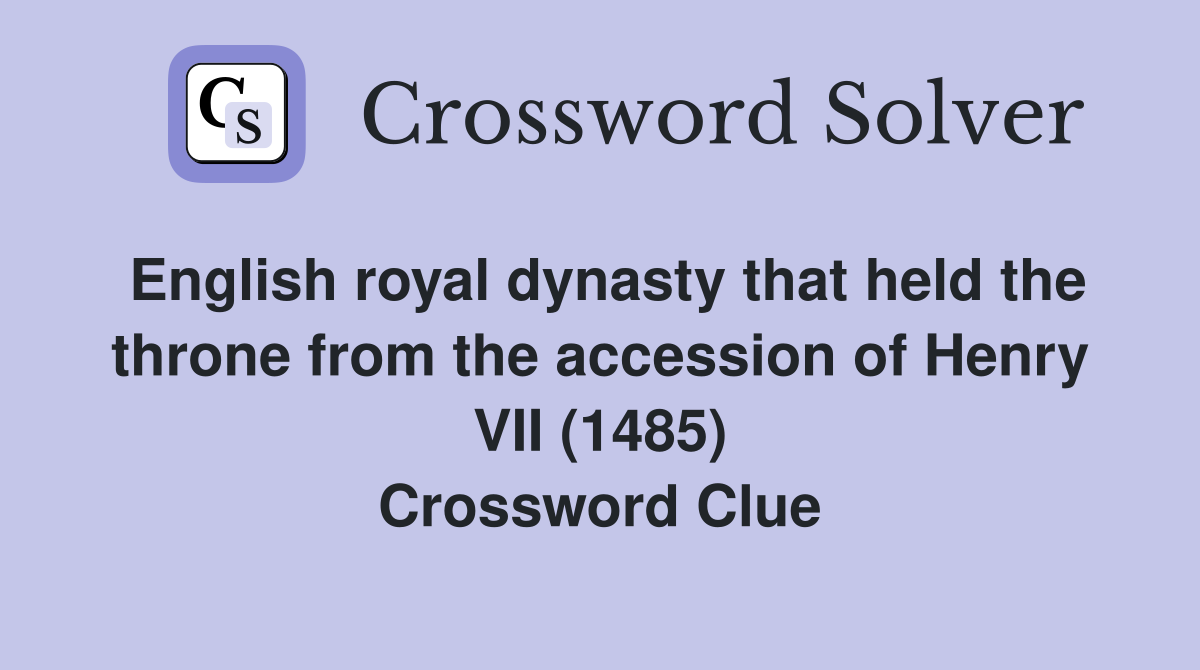 English royal dynasty that held the throne from the accession of Henry VII (1485) Crossword Clue