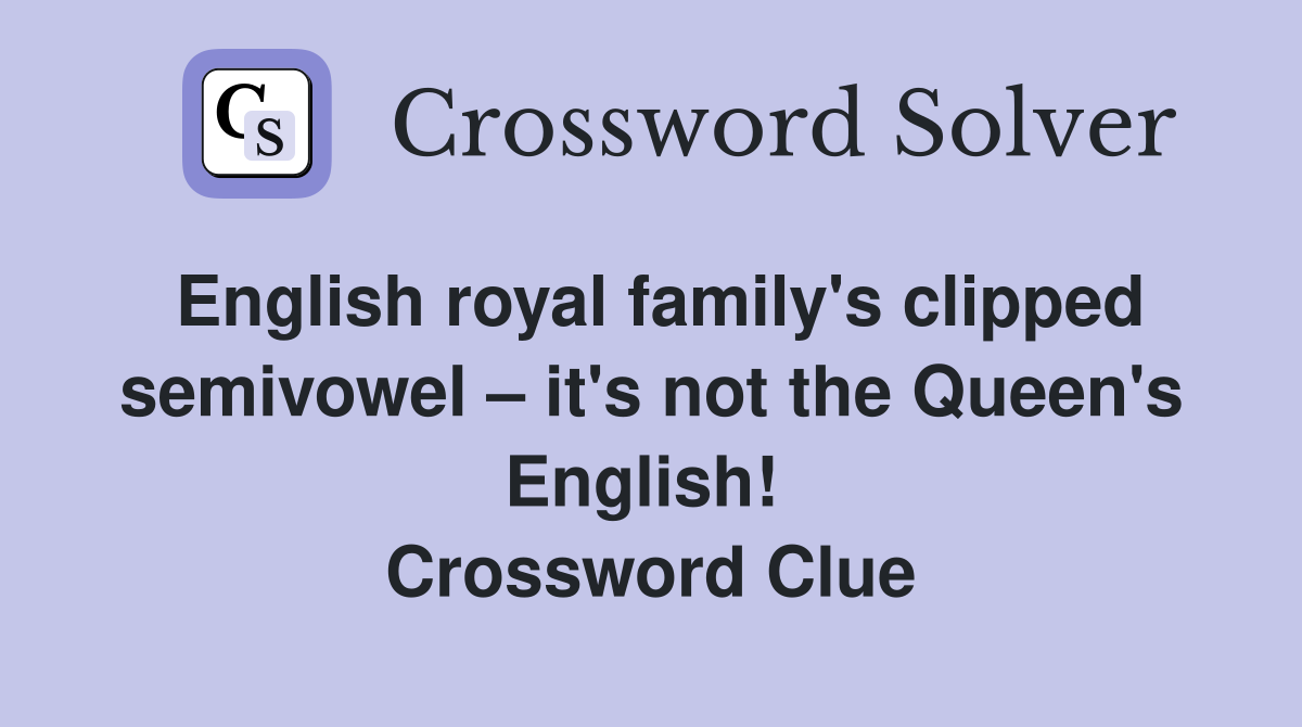 English royal family's clipped semivowel – it's not the Queen's English!  Crossword Clue