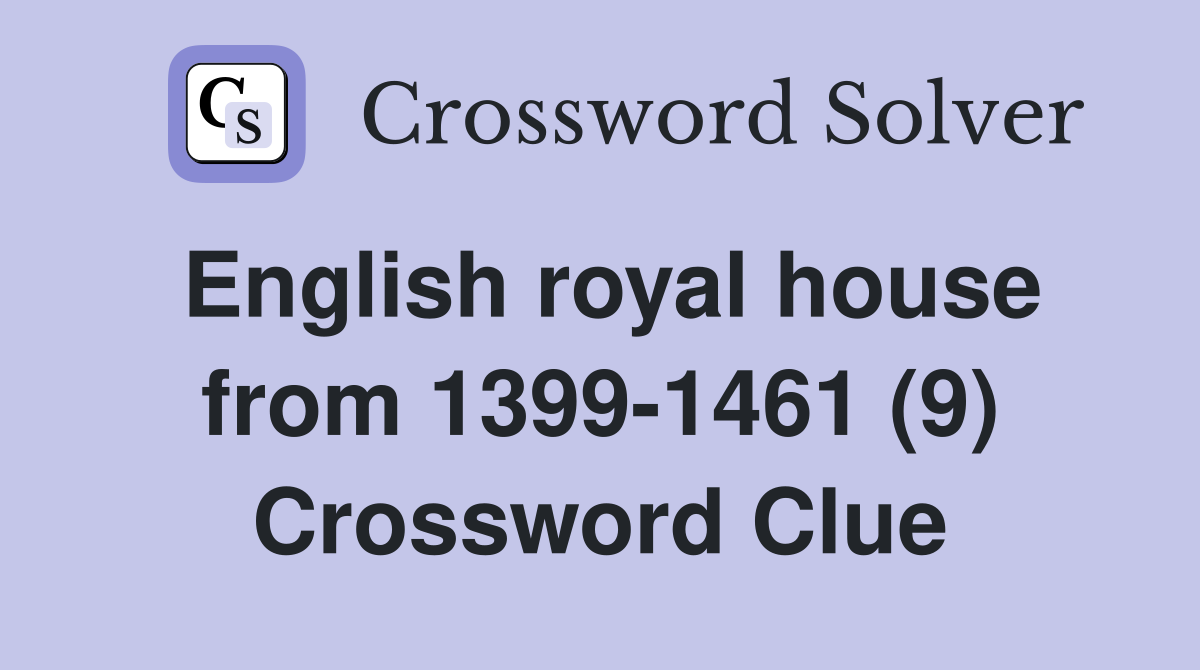 English royal house from 1399-1461 (9) Crossword Clue