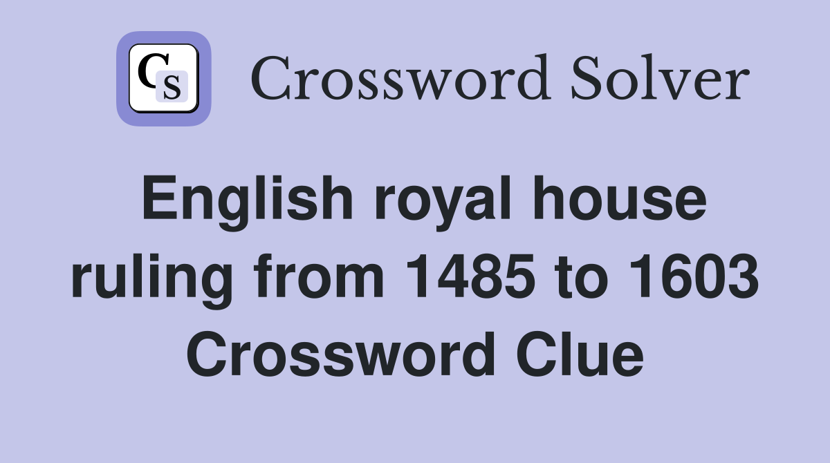 English royal house ruling from 1485 to 1603 Crossword Clue
