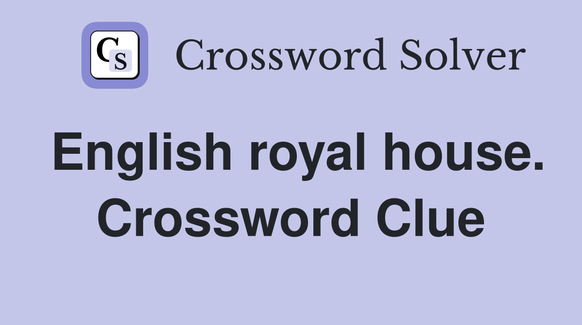 English royal house. Crossword Clue