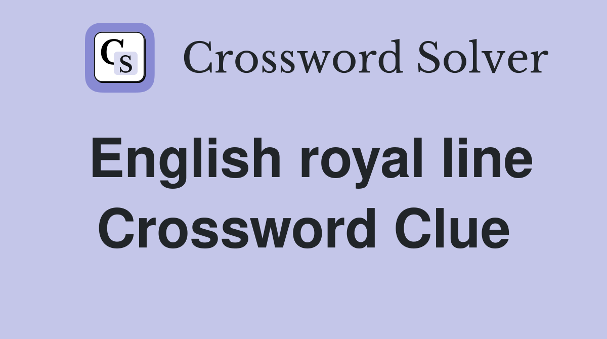 English royal line Crossword Clue