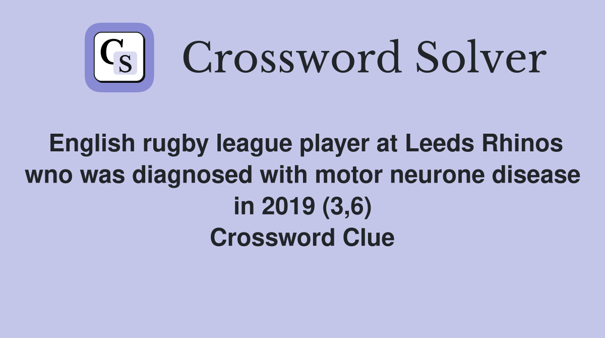 English rugby league player at Leeds Rhinos wno was diagnosed with motor neurone disease in 2019 (3,6) Crossword Clue