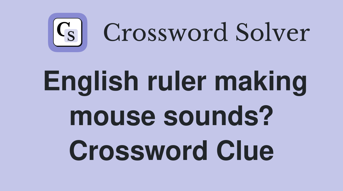 English ruler making mouse sounds? Crossword Clue
