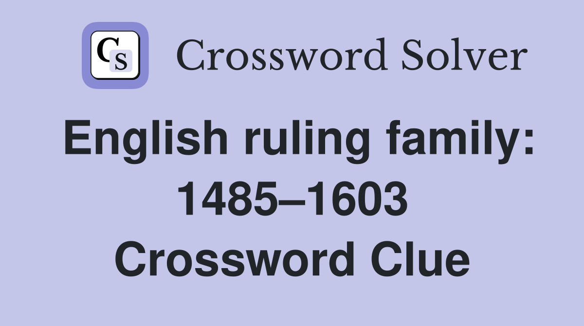 English ruling family: 1485–1603 Crossword Clue