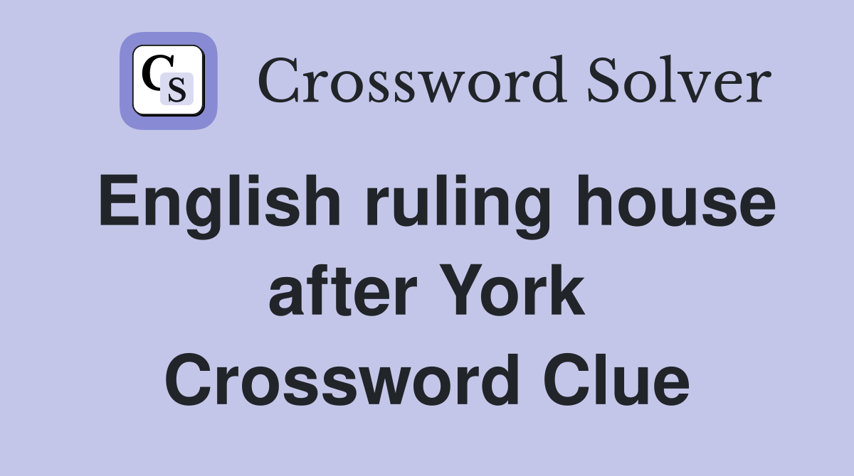 English ruling house after York Crossword Clue