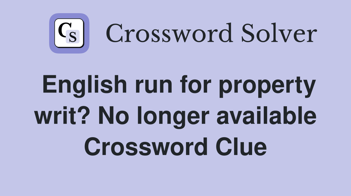 English run for property writ? No longer available Crossword Clue
