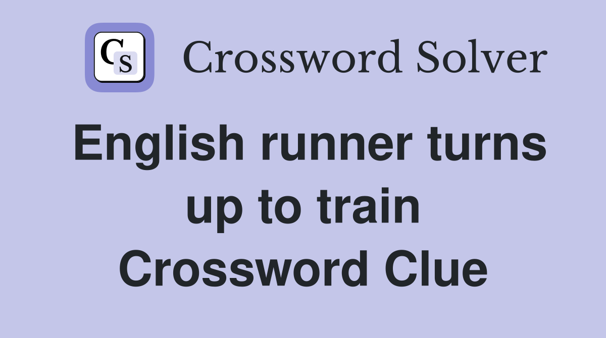 English runner turns up to train Crossword Clue