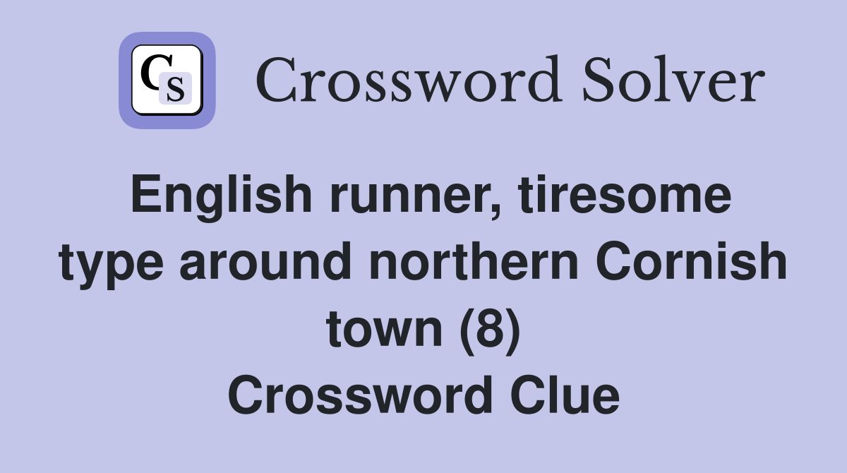 English runner, tiresome type around northern Cornish town (8) Crossword Clue