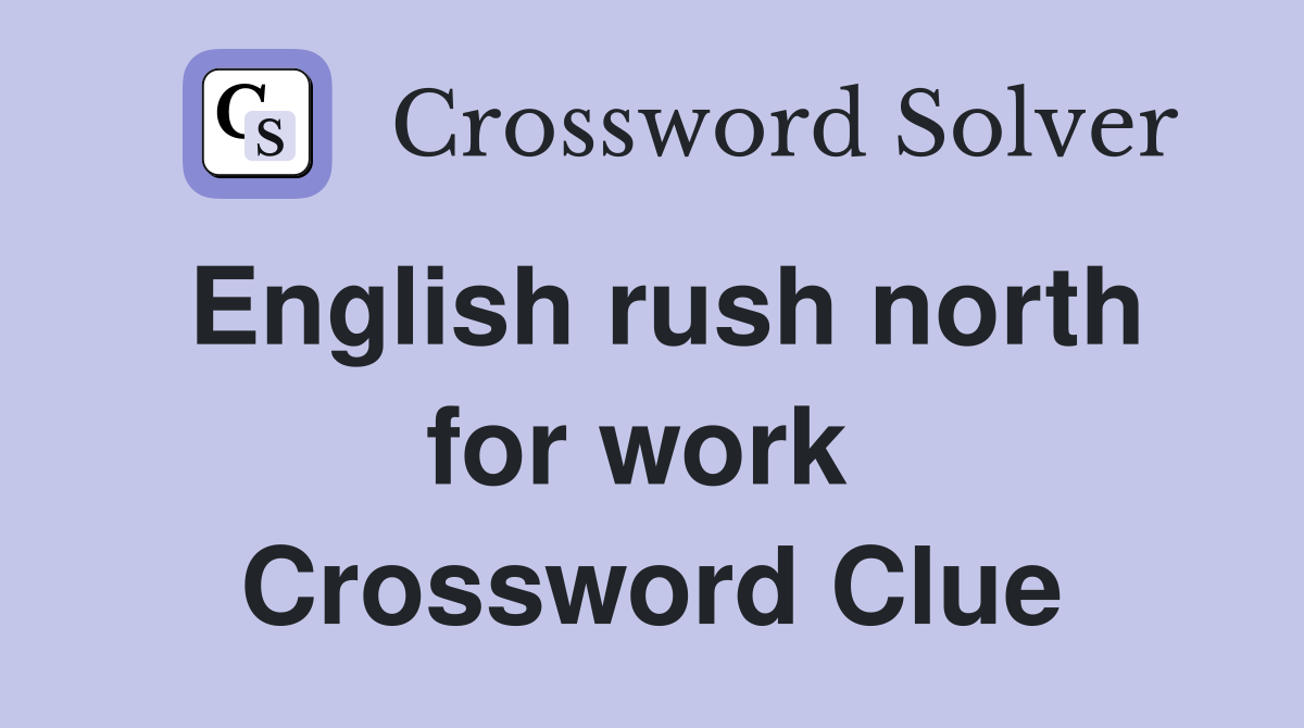 English rush north for work  Crossword Clue