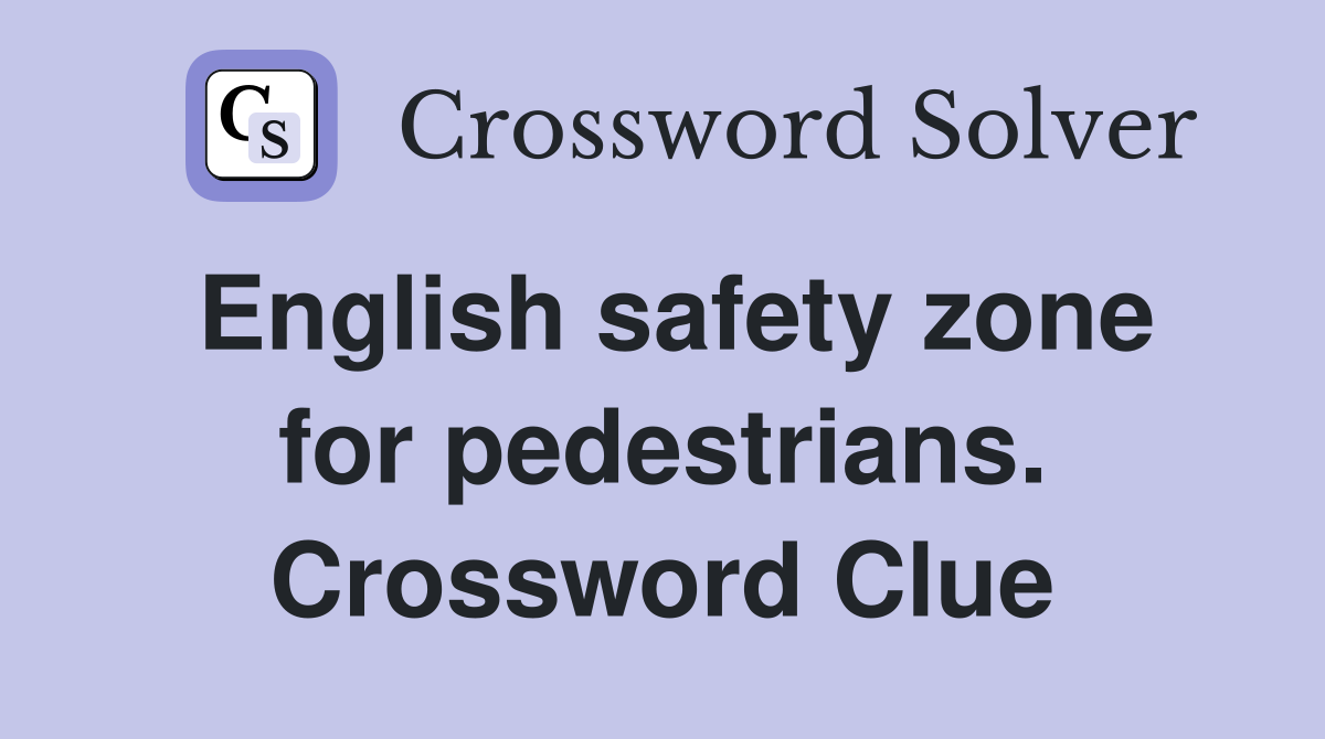 English safety zone for pedestrians. Crossword Clue