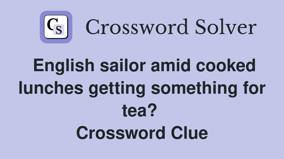 English sailor amid cooked lunches getting something for tea?  Crossword Clue