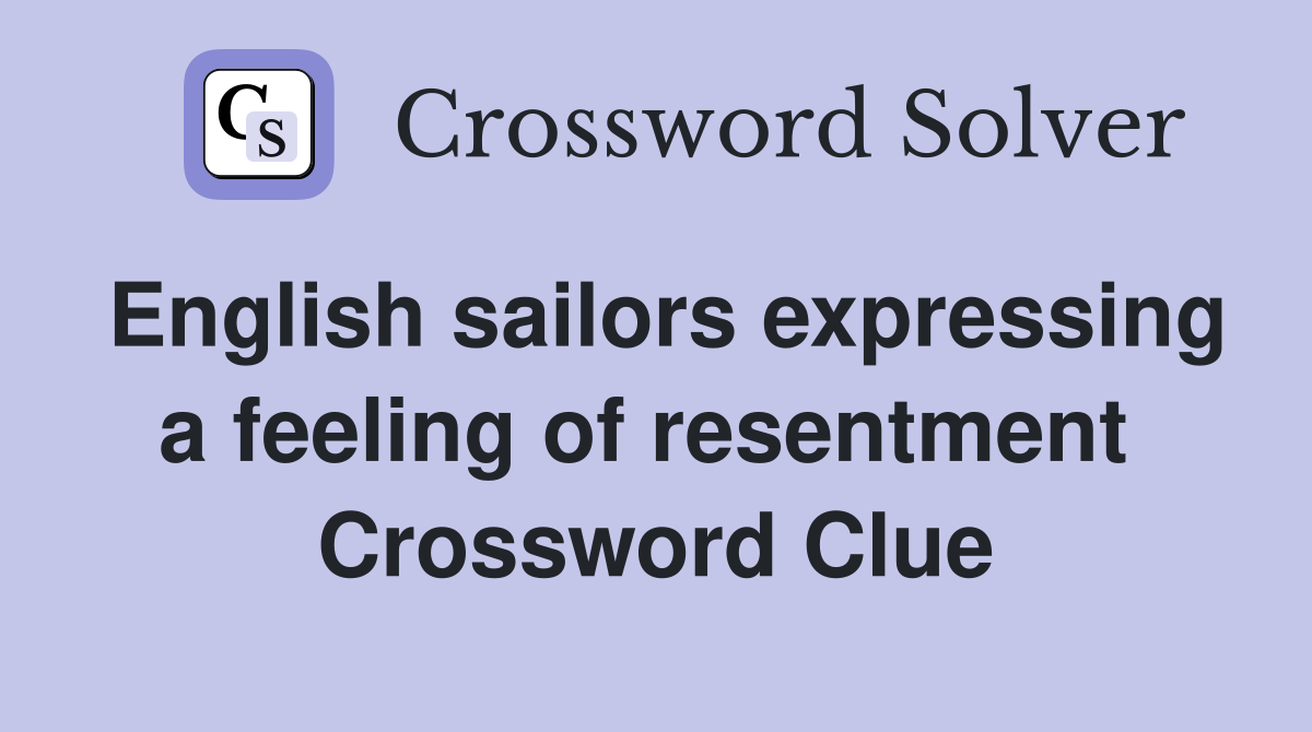 English sailors expressing a feeling of resentment  Crossword Clue