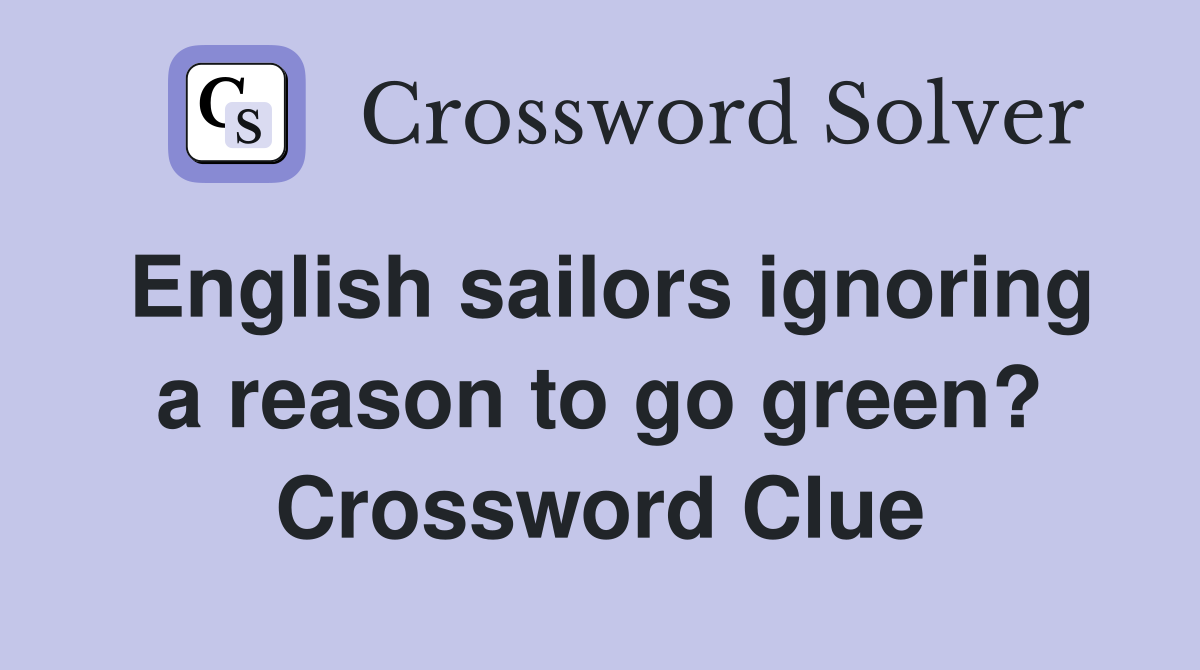 English sailors ignoring a reason to go green? Crossword Clue