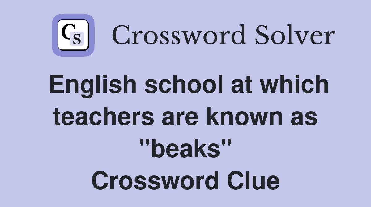 English school at which teachers are known as "beaks" Crossword Clue