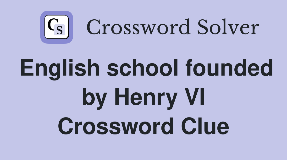 English school founded by Henry VI Crossword Clue