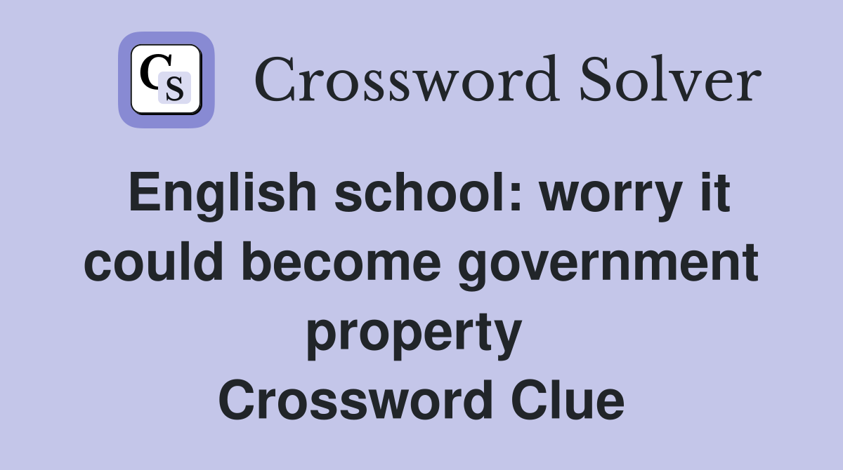 English school: worry it could become government property  Crossword Clue