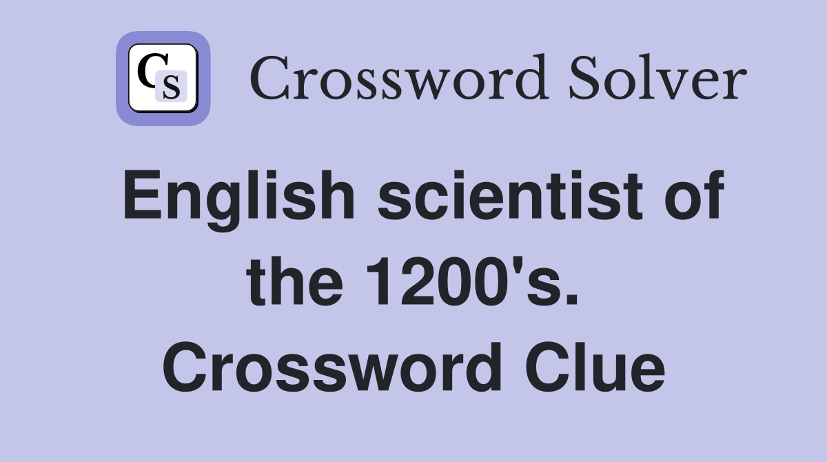 English scientist of the 1200's. Crossword Clue