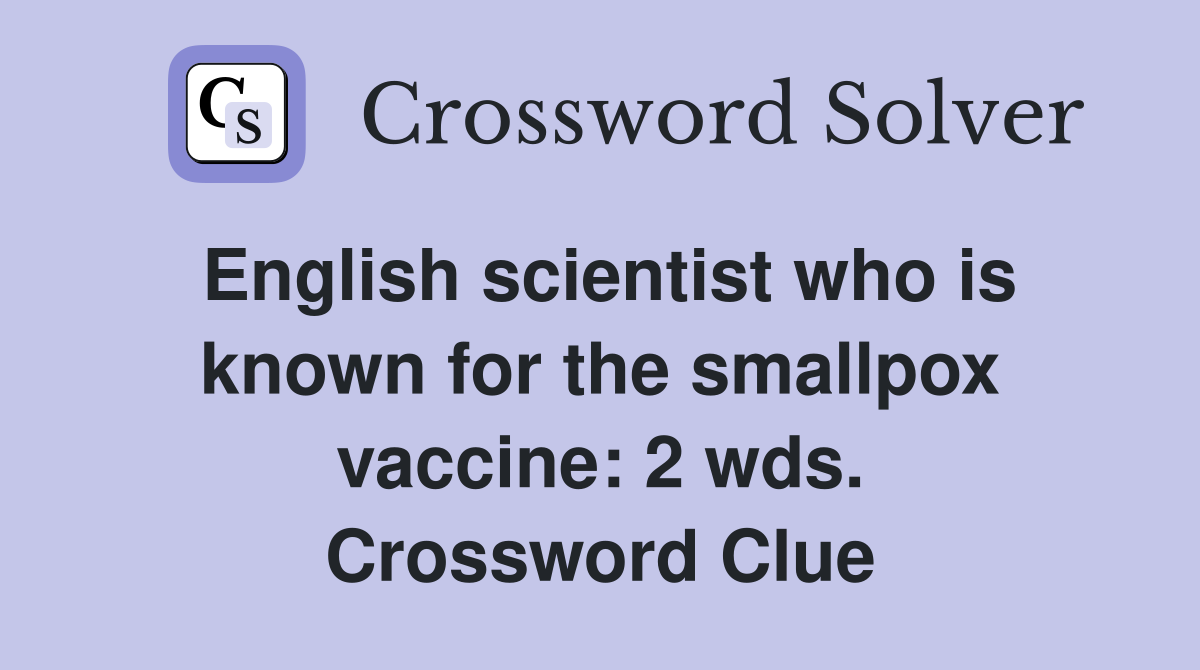 English scientist who is known for the smallpox vaccine: 2 wds. Crossword Clue