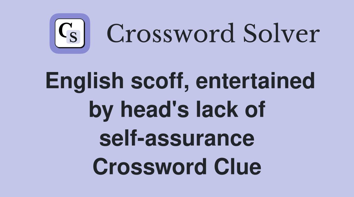 English scoff, entertained by head's lack of self-assurance Crossword Clue