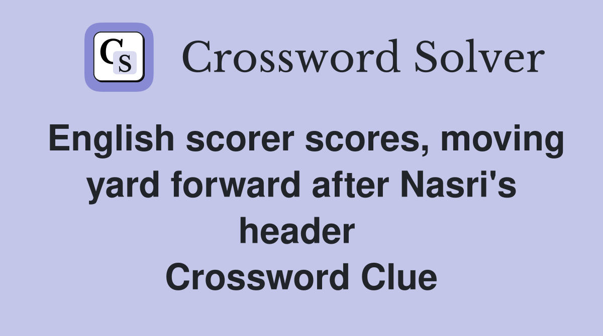 English scorer scores, moving yard forward after Nasri's header  Crossword Clue