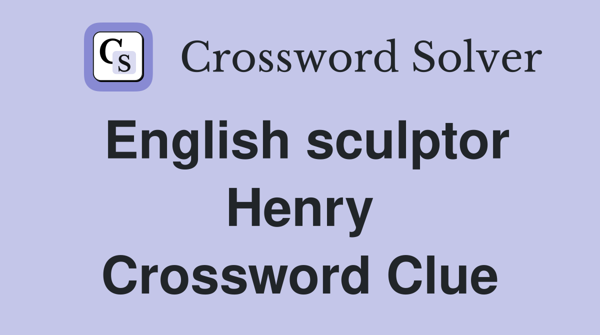 English sculptor Henry Crossword Clue