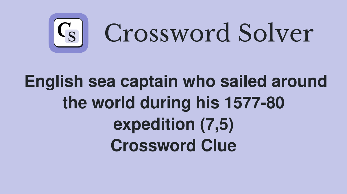 English sea captain who sailed around the world during his 1577-80 expedition (7,5) Crossword Clue