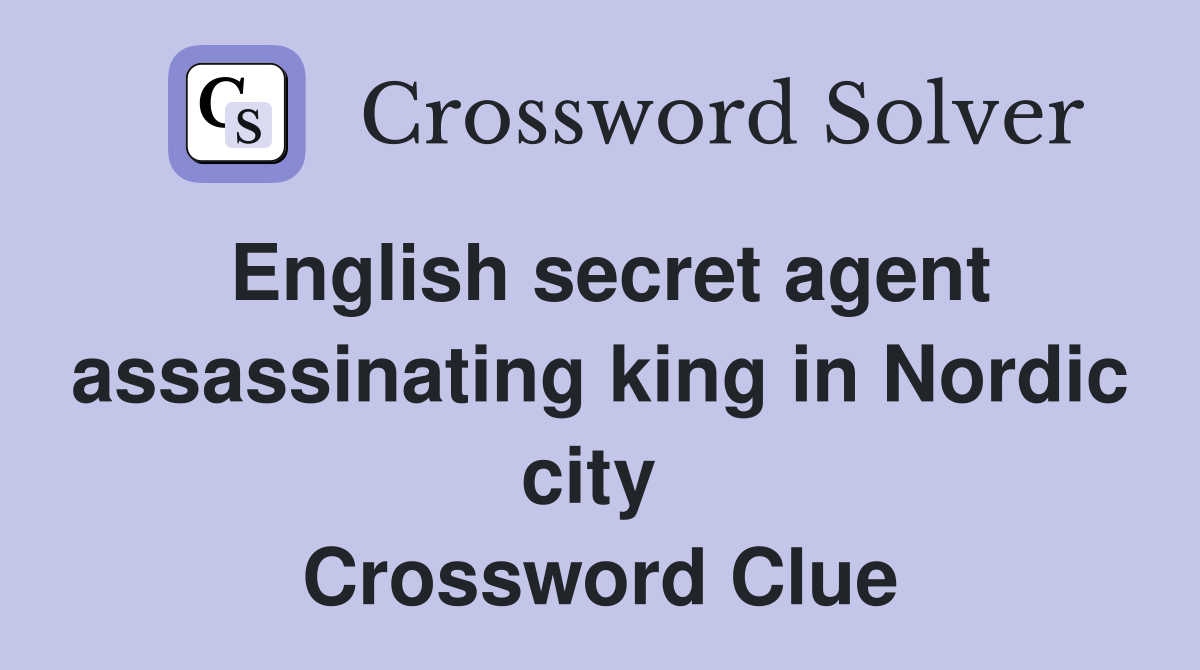 English secret agent assassinating king in Nordic city  Crossword Clue