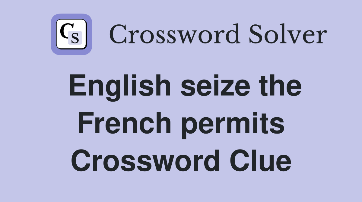 English seize the French permits Crossword Clue