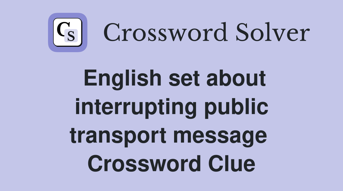 English set about interrupting public transport message  Crossword Clue
