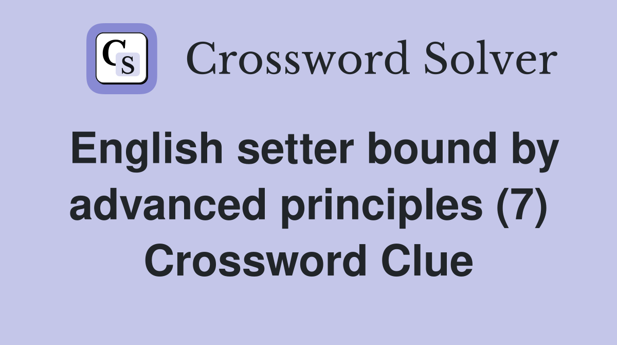 English setter bound by advanced principles (7) Crossword Clue