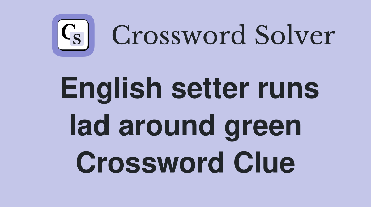 English setter runs lad around green Crossword Clue