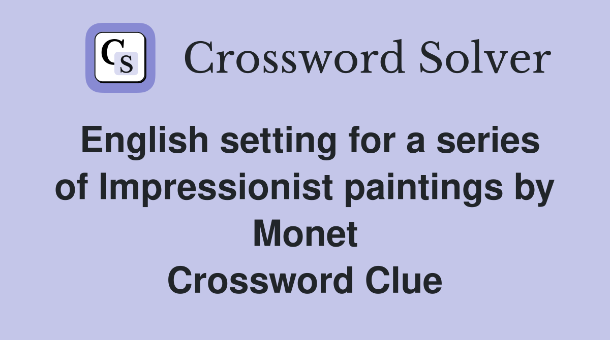 English setting for a series of Impressionist paintings by Monet Crossword Clue