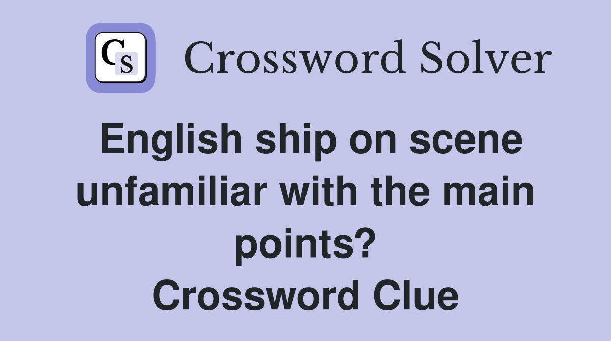 English ship on scene unfamiliar with the main points? Crossword Clue