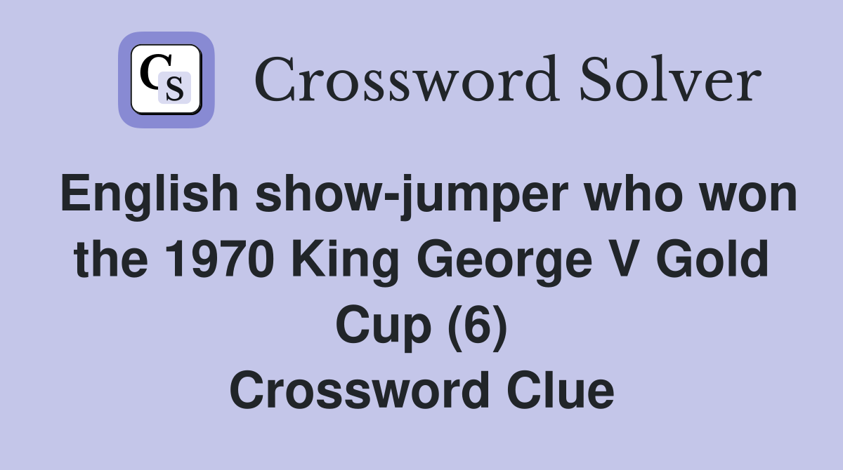 English show-jumper who won the 1970 King George V Gold Cup (6) Crossword Clue