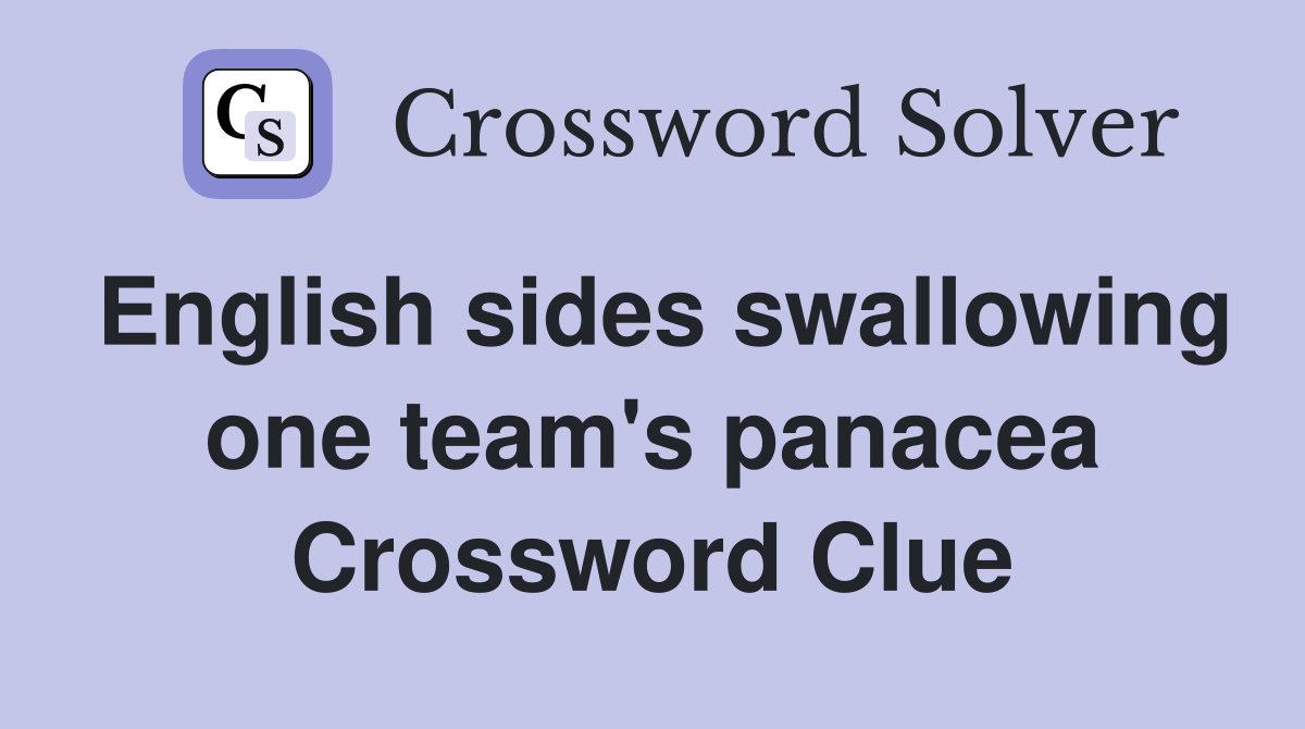 English sides swallowing one team's panacea Crossword Clue