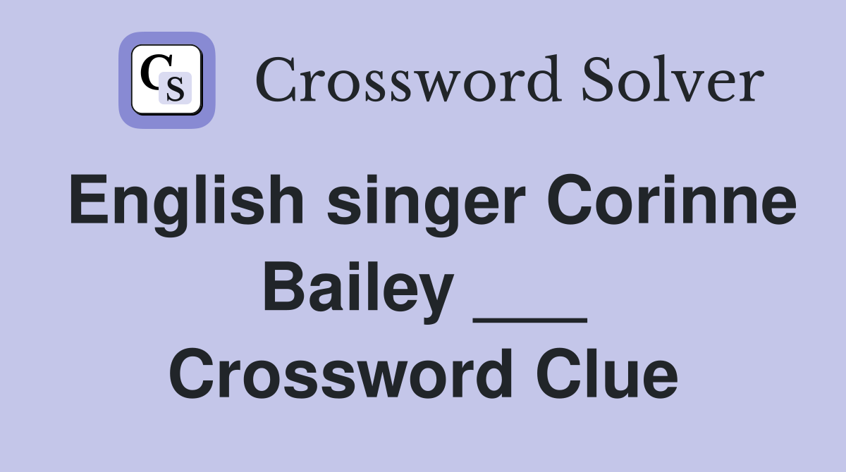 English singer Corinne Bailey ___ Crossword Clue