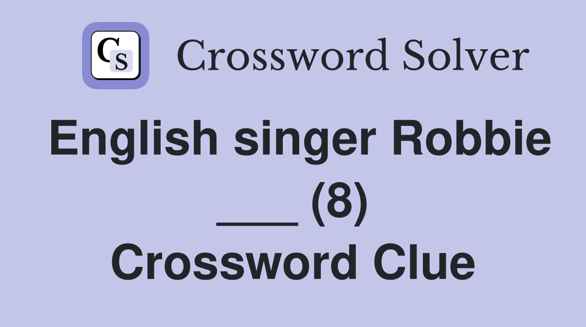 English singer Robbie ___ (8) Crossword Clue