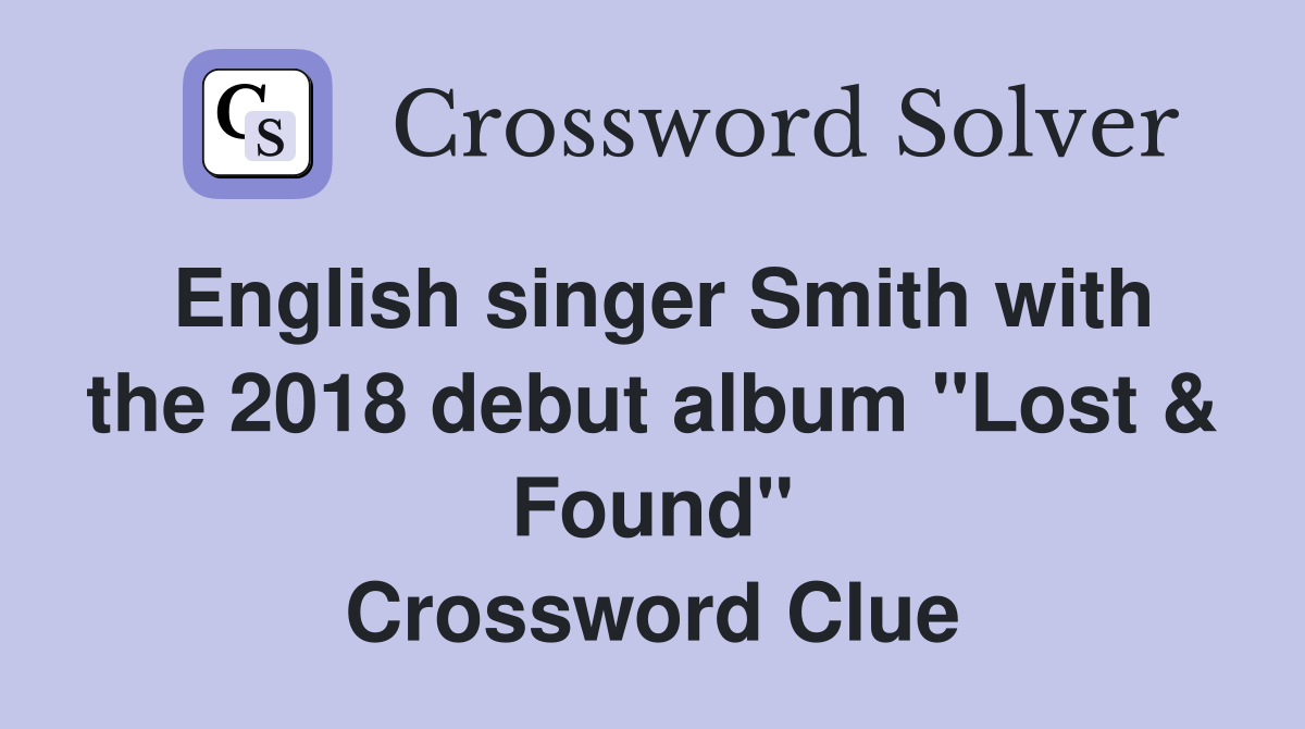 English singer Smith with the 2018 debut album "Lost & Found" Crossword Clue